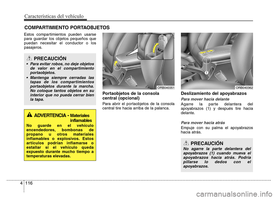 Hyundai Accent 2015 Manual del propietario (i25) (in Spanish) Características del vehículo
116 4
Estos compartimientos pueden usarse
para guardar los objetos pequeños que
puedan necesitar el conductor o los
pasajeros.
Portaobjetos de la consola
central (opcio Hyundai Accent 2015 Manual del propietario (i25) (in Spanish) Características del vehículo
116 4
Estos compartimientos pueden usarse
para guardar los objetos pequeños que
puedan necesitar el conductor o los
pasajeros.
Portaobjetos de la consola
central (opcio