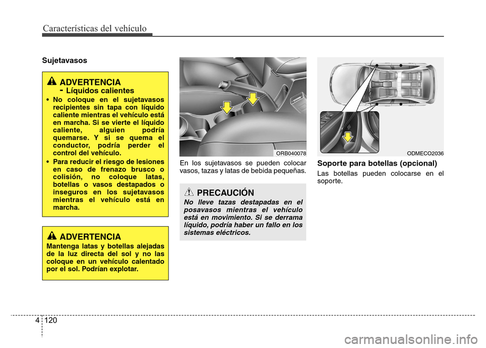Hyundai Accent 2015 Manual del propietario (i25) (in Spanish) Características del vehículo
120 4
Sujetavasos
En los sujetavasos se pueden colocar
vasos, tazas y latas de bebida pequeñas.Soporte para botellas (opcional)
Las botellas pueden colocarse en el
sopo Hyundai Accent 2015 Manual del propietario (i25) (in Spanish) Características del vehículo
120 4
Sujetavasos
En los sujetavasos se pueden colocar
vasos, tazas y latas de bebida pequeñas.Soporte para botellas (opcional)
Las botellas pueden colocarse en el
sopo