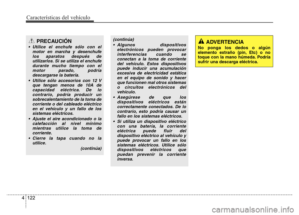 Hyundai Accent 2015 Manual del propietario (i25) (in Spanish) Características del vehículo
122 4
PRECAUCIÓN
• Utilice el enchufe sólo con el
motor en marcha y desenchufe
los aparatos después de
utilizarlos. Si se utiliza el enchufe
durante mucho tiempo co Hyundai Accent 2015 Manual del propietario (i25) (in Spanish) Características del vehículo
122 4
PRECAUCIÓN
• Utilice el enchufe sólo con el
motor en marcha y desenchufe
los aparatos después de
utilizarlos. Si se utiliza el enchufe
durante mucho tiempo co
