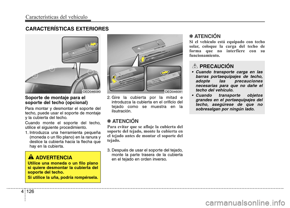 Hyundai Accent 2015 Manual del propietario (i25) (in Spanish) Características del vehículo
126 4
Soporte de montaje para el
soporte del techo (opcional)
Para montar y desmontar el soporte del
techo, puede usar el soporte de montaje
y la cubierta del techo.
Cua Hyundai Accent 2015 Manual del propietario (i25) (in Spanish) Características del vehículo
126 4
Soporte de montaje para el
soporte del techo (opcional)
Para montar y desmontar el soporte del
techo, puede usar el soporte de montaje
y la cubierta del techo.
Cua