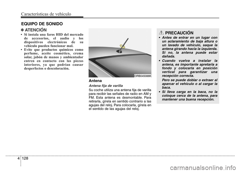 Hyundai Accent 2015 Manual del propietario (i25) (in Spanish) Características de vehículo
128 4
✽ATENCIÓN
• Si instala una faros HID del mercado
de accesorios, el audio y los
dispositivos electrónicos de su
vehículo pueden funcionar mal.
• Evite que p Hyundai Accent 2015 Manual del propietario (i25) (in Spanish) Características de vehículo
128 4
✽ATENCIÓN
• Si instala una faros HID del mercado
de accesorios, el audio y los
dispositivos electrónicos de su
vehículo pueden funcionar mal.
• Evite que p