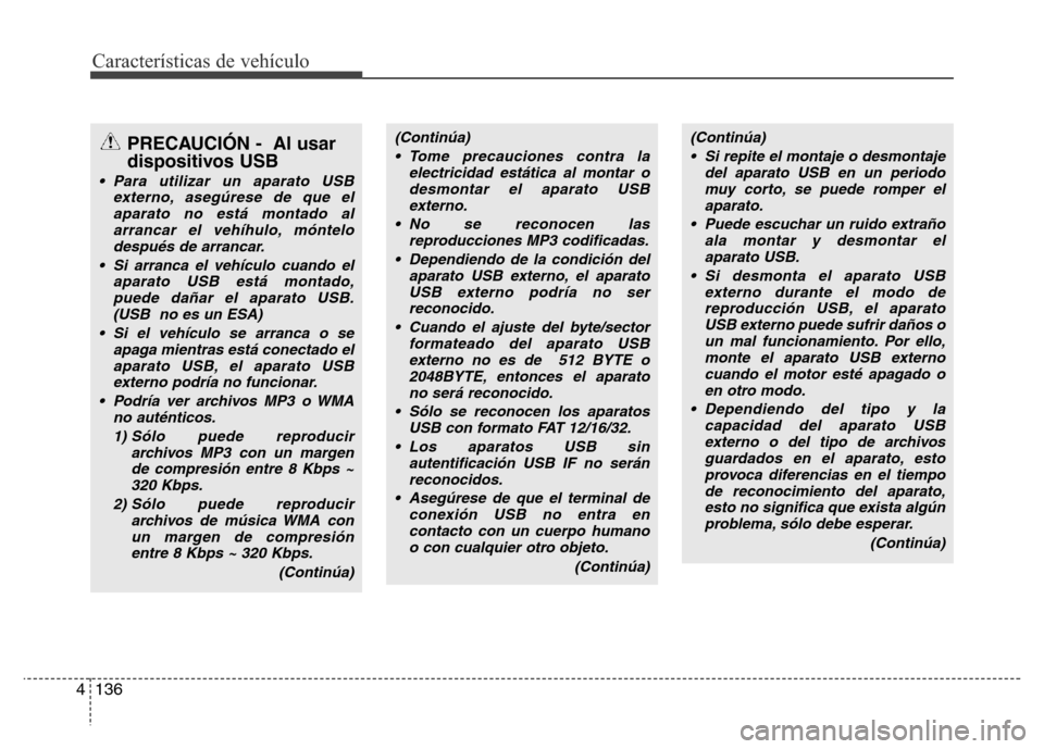Hyundai Accent 2015 Manual del propietario (i25) (in Spanish) Características de vehículo
136 4
PRECAUCIÓN - Al usar
dispositivos USB
• Para utilizar un aparato USB
externo, asegúrese de que el
aparato no está montado al
arrancar el vehíhulo, móntelo
d Hyundai Accent 2015 Manual del propietario (i25) (in Spanish) Características de vehículo
136 4
PRECAUCIÓN - Al usar
dispositivos USB
• Para utilizar un aparato USB
externo, asegúrese de que el
aparato no está montado al
arrancar el vehíhulo, móntelo
d