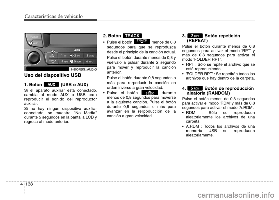 Hyundai Accent 2015 Manual del propietario (i25) (in Spanish) Características de vehículo
138 4
Uso del dispositivo USB
1. Botón (USB o AUX)
Si el aparato auxiliar está conectado,
cambia al modo AUX o USB para
reproducir el sonido del reproductor
auxiliar.
Hyundai Accent 2015 Manual del propietario (i25) (in Spanish) Características de vehículo
138 4
Uso del dispositivo USB
1. Botón (USB o AUX)
Si el aparato auxiliar está conectado,
cambia al modo AUX o USB para
reproducir el sonido del reproductor
auxiliar.