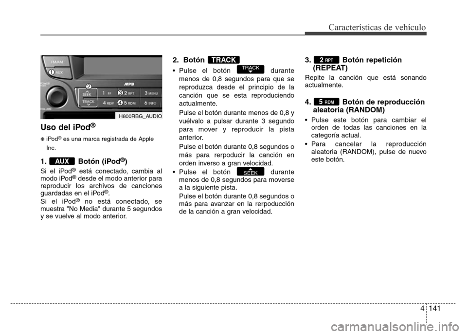 Hyundai Accent 2015 Manual del propietario (i25) (in Spanish) 4141
Características de vehículo
Uso del iPod®
❋iPod®es una marca registrada de Apple
Inc.
1. Botón (iPod®)
Si el iPod®está conectado, cambia al
modo iPod®desde el modo anterior para
reprod Hyundai Accent 2015 Manual del propietario (i25) (in Spanish) 4141
Características de vehículo
Uso del iPod®
❋iPod®es una marca registrada de Apple
Inc.
1. Botón (iPod®)
Si el iPod®está conectado, cambia al
modo iPod®desde el modo anterior para
reprod