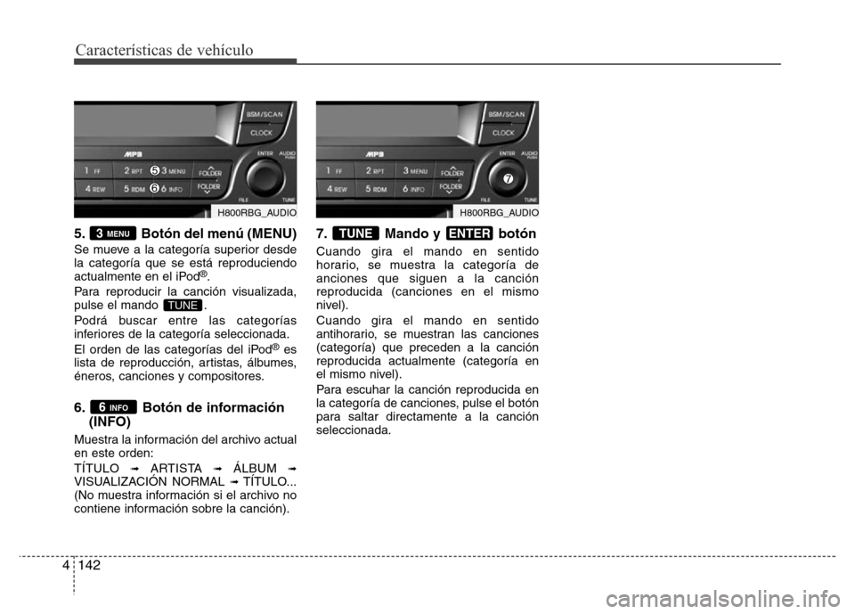 Hyundai Accent 2015 Manual del propietario (i25) (in Spanish) Características de vehículo
142 4
5. Botón del menú (MENU)
Se mueve a la categoría superior desde
la categoría que se está reproduciendo
actualmente en el iPod
®.
Para reproducir la canción v Hyundai Accent 2015 Manual del propietario (i25) (in Spanish) Características de vehículo
142 4
5. Botón del menú (MENU)
Se mueve a la categoría superior desde
la categoría que se está reproduciendo
actualmente en el iPod
®.
Para reproducir la canción v