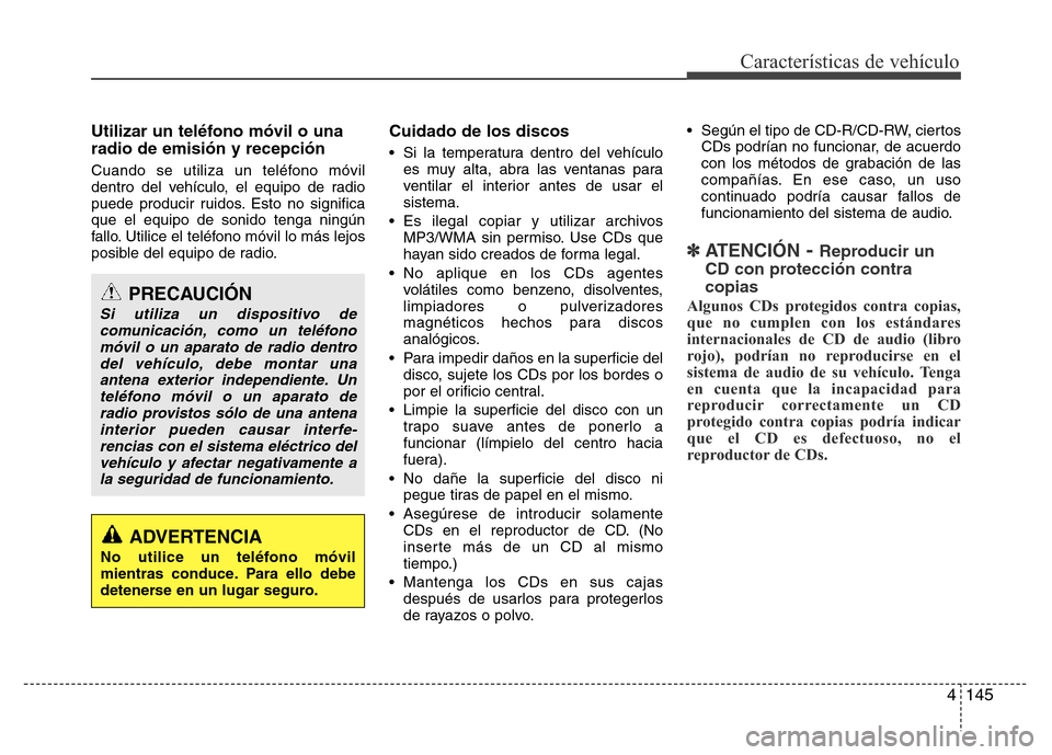Hyundai Accent 2015 Manual del propietario (i25) (in Spanish) 4145
Características de vehículo
Utilizar un teléfono móvil o una
radio de emisión y recepción
Cuando se utiliza un teléfono móvil
dentro del vehículo, el equipo de radio
puede producir ruido Hyundai Accent 2015 Manual del propietario (i25) (in Spanish) 4145
Características de vehículo
Utilizar un teléfono móvil o una
radio de emisión y recepción
Cuando se utiliza un teléfono móvil
dentro del vehículo, el equipo de radio
puede producir ruido