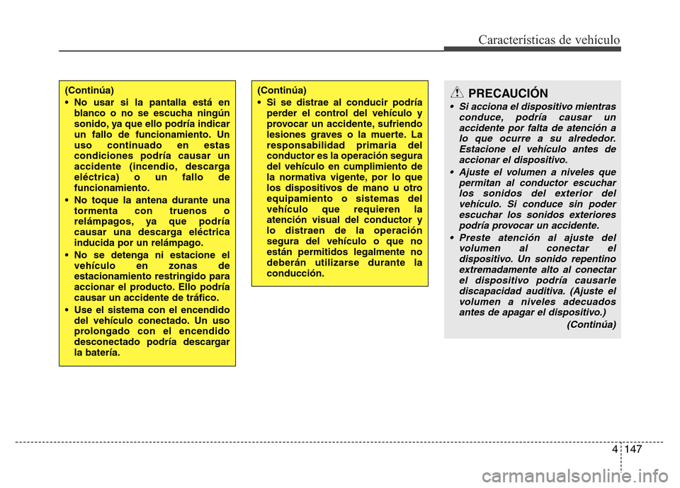 Hyundai Accent 2015 Manual del propietario (i25) (in Spanish) 4147
Características de vehículo
(Continúa)
• No usar si la pantalla está en
blanco o no se escucha ningún
sonido, ya que ello podría indicar
un fallo de funcionamiento. Un
uso continuado en e Hyundai Accent 2015 Manual del propietario (i25) (in Spanish) 4147
Características de vehículo
(Continúa)
• No usar si la pantalla está en
blanco o no se escucha ningún
sonido, ya que ello podría indicar
un fallo de funcionamiento. Un
uso continuado en e