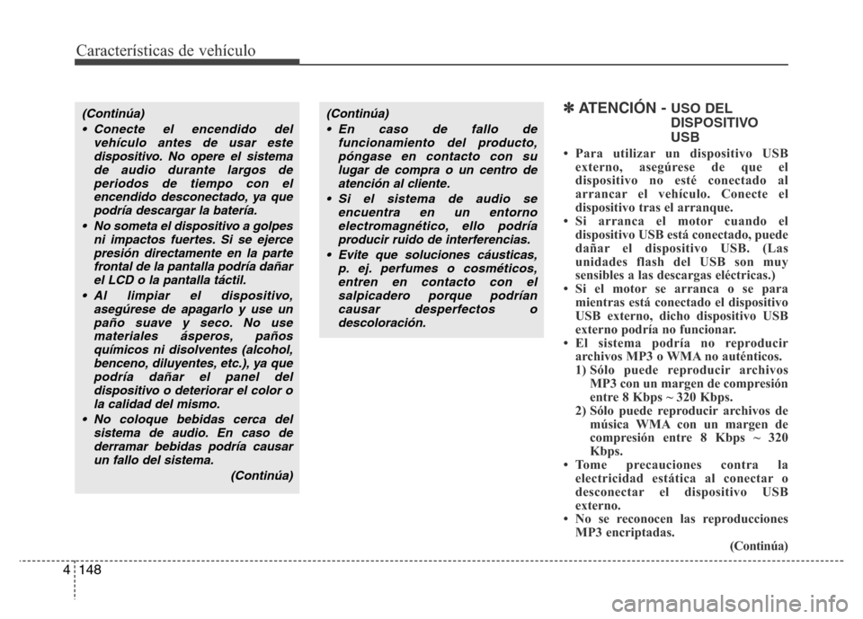 Hyundai Accent 2015 Manual del propietario (i25) (in Spanish) Características de vehículo
148 4
✽ATENCIÓN - USO DEL
DISPOSITIVO
USB
• Para utilizar un dispositivo USB
externo, asegúrese de que el
dispositivo no esté conectado al
arrancar el vehículo. C Hyundai Accent 2015 Manual del propietario (i25) (in Spanish) Características de vehículo
148 4
✽ATENCIÓN - USO DEL
DISPOSITIVO
USB
• Para utilizar un dispositivo USB
externo, asegúrese de que el
dispositivo no esté conectado al
arrancar el vehículo. C