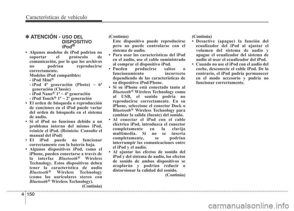 Hyundai Accent 2015 Manual del propietario (i25) (in Spanish) Características de vehículo
150 4
✽ATENCIÓN - USO DEL
DISPOSITIVO
iPod
®
• Algunos modelos de iPod podrían no
soportar el protocolo de
comunicación, por lo que los archivos
no podrían repro Hyundai Accent 2015 Manual del propietario (i25) (in Spanish) Características de vehículo
150 4
✽ATENCIÓN - USO DEL
DISPOSITIVO
iPod
®
• Algunos modelos de iPod podrían no
soportar el protocolo de
comunicación, por lo que los archivos
no podrían repro