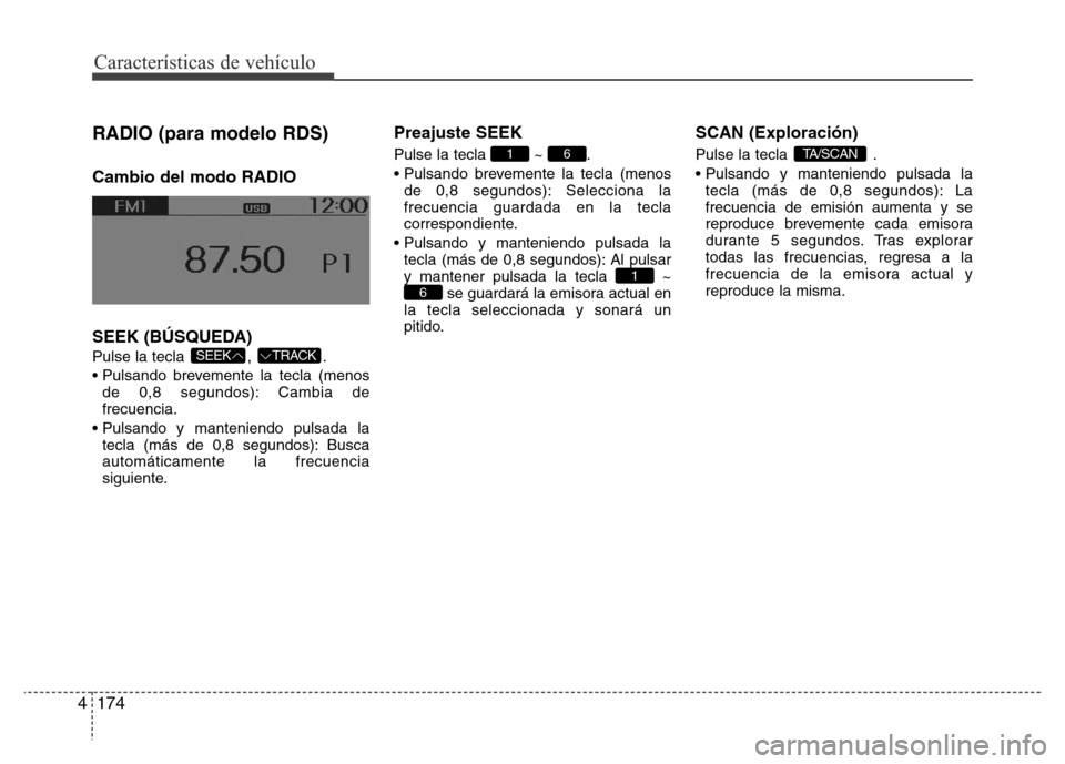 Hyundai Accent 2015  Manual del propietario (i25) (in Spanish) Características de vehículo
174 4
RADIO (para modelo RDS)
Cambio del modo RADIO
SEEK (BÚSQUEDA)
Pulse la tecla  ,  .
• Pulsando brevemente la tecla (menos
de 0,8 segundos): Cambia de
frecuencia.
