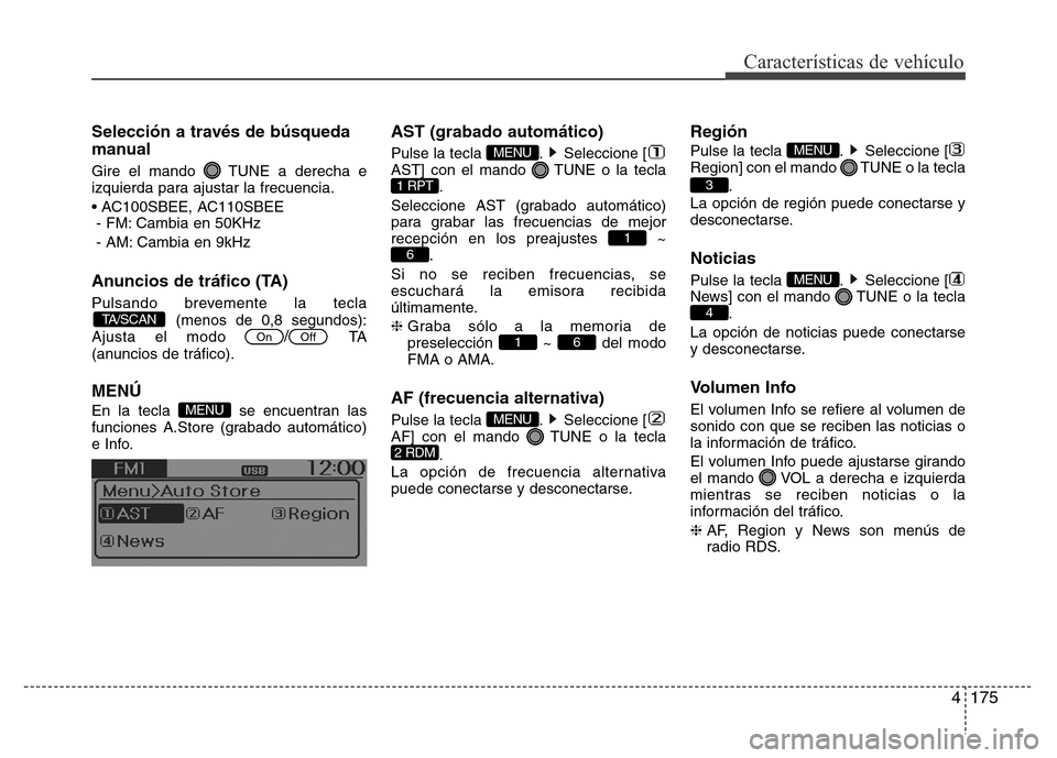Hyundai Accent 2015  Manual del propietario (i25) (in Spanish) 4175
Características de vehículo
Selección a través de búsqueda
manual
Gire el mando  TUNE a derecha e
izquierda para ajustar la frecuencia.
• AC100SBEE, AC110SBEE
- FM: Cambia en 50KHz
- AM: C