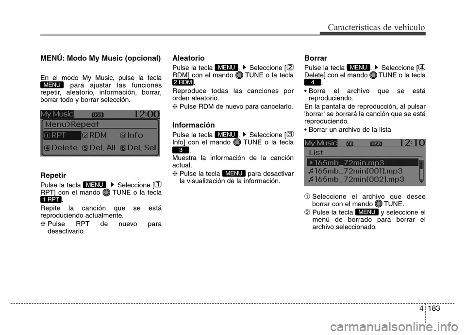 Hyundai Accent 2015 Manual del propietario (i25) (in Spanish) 4183
Características de vehículo
MENÚ: Modo My Music (opcional)
En el modo My Music, pulse la tecla
para ajustar las funciones
repetir, aleatorio, información, borrar,
borrar todo y borrar selecci Hyundai Accent 2015 Manual del propietario (i25) (in Spanish) 4183
Características de vehículo
MENÚ: Modo My Music (opcional)
En el modo My Music, pulse la tecla
para ajustar las funciones
repetir, aleatorio, información, borrar,
borrar todo y borrar selecci