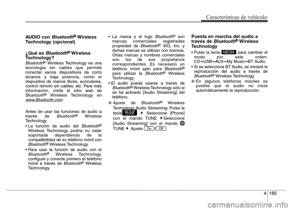 Hyundai Accent 2015 Manual del propietario (i25) (in Spanish) 4185
Características de vehículo
AUDIO con Bluetooth®Wireless
Technology (opcional)
¿Qué es
Bluetooth®Wireless
Technology?
Bluetooth®Wireless Technology es una
tecnología sin cables que permi Hyundai Accent 2015 Manual del propietario (i25) (in Spanish) 4185
Características de vehículo
AUDIO con Bluetooth®Wireless
Technology (opcional)
¿Qué es
Bluetooth®Wireless
Technology?
Bluetooth®Wireless Technology es una
tecnología sin cables que permi