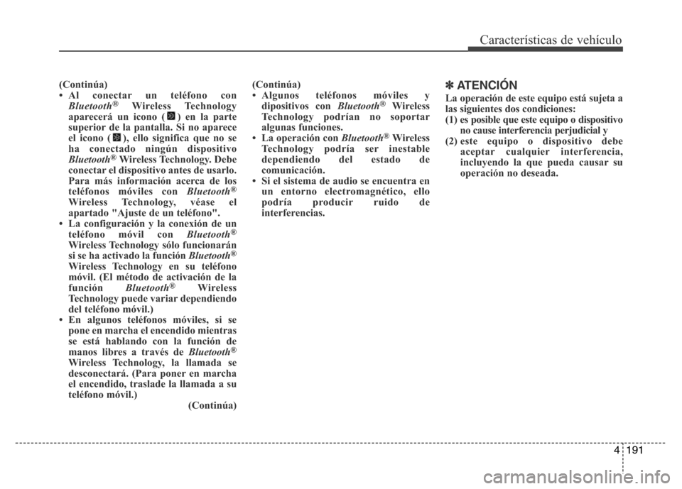 Hyundai Accent 2015 Manual del propietario (i25) (in Spanish) 4191
Características de vehículo
(Continúa)
• Al conectar un teléfono con
Bluetooth
®Wireless Technology
aparecerá un icono ( ) en la parte
superior de la pantalla. Si no aparece
el icono ( ), Hyundai Accent 2015 Manual del propietario (i25) (in Spanish) 4191
Características de vehículo
(Continúa)
• Al conectar un teléfono con
Bluetooth
®Wireless Technology
aparecerá un icono ( ) en la parte
superior de la pantalla. Si no aparece
el icono ( ),
