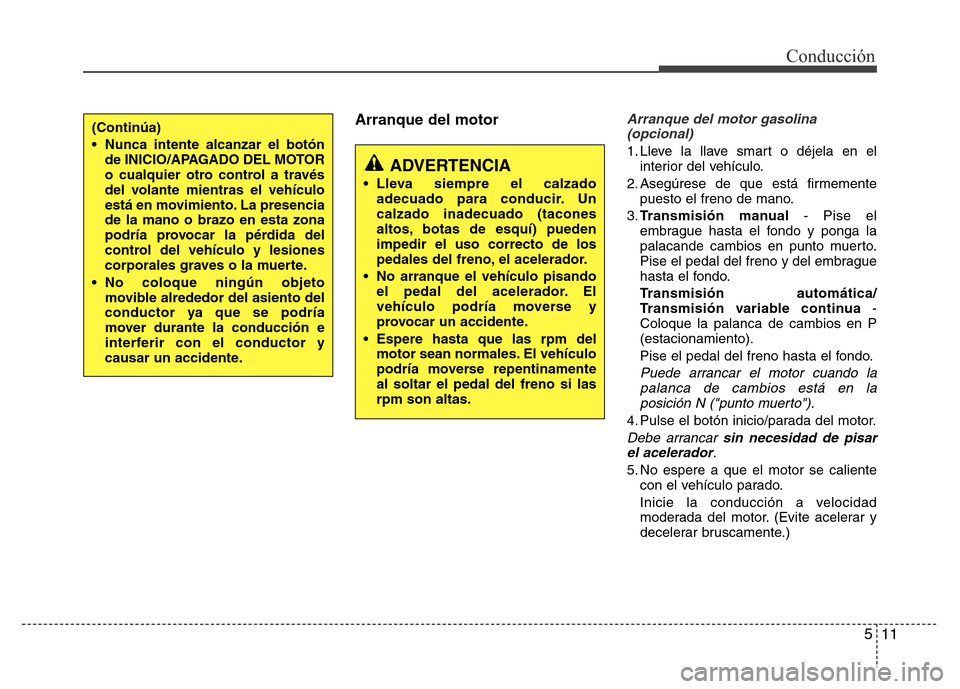 Hyundai Accent 2015 Manual del propietario (i25) (in Spanish) 511
Conducción
Arranque del motorArranque del motor gasolina
(opcional)
1. Lleve la llave smart o déjela en el
interior del vehículo.
2. Asegúrese de que está firmemente
puesto el freno de mano.
Hyundai Accent 2015 Manual del propietario (i25) (in Spanish) 511
Conducción
Arranque del motorArranque del motor gasolina
(opcional)
1. Lleve la llave smart o déjela en el
interior del vehículo.
2. Asegúrese de que está firmemente
puesto el freno de mano.