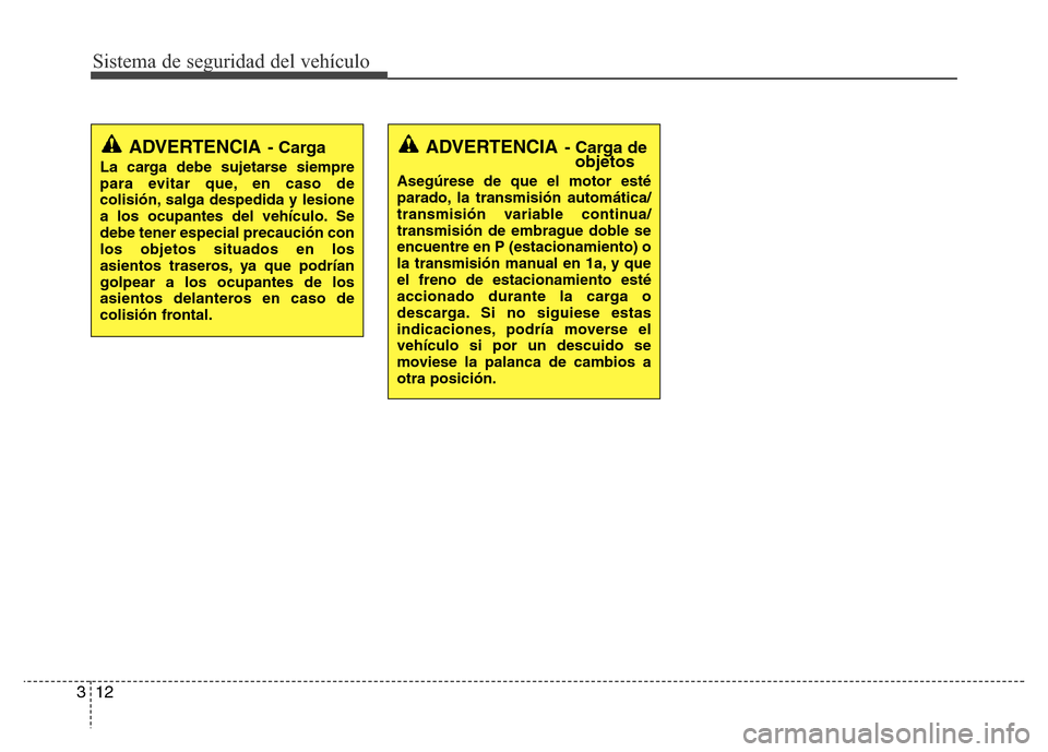 Hyundai Accent 2015  Manual del propietario (i25) (in Spanish) Sistema de seguridad del vehículo
12 3
ADVERTENCIA- Carga
La carga debe sujetarse siempre
para evitar que, en caso de
colisión, salga despedida y lesione
a los ocupantes del vehículo. Se
debe tener