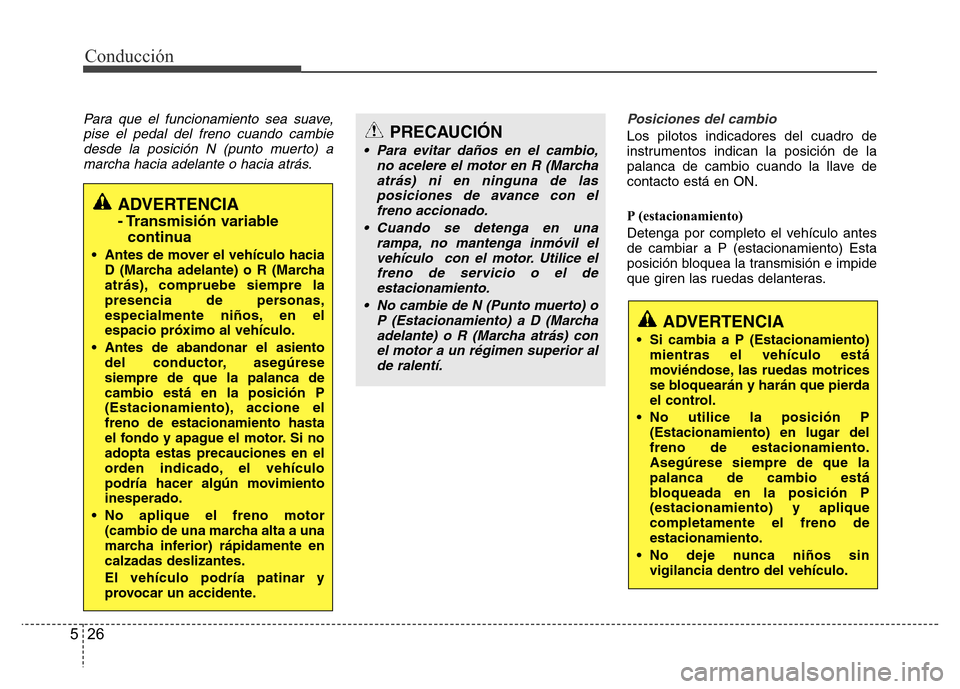 Hyundai Accent 2015 Manual del propietario (i25) (in Spanish) Conducción
26 5
Para que el funcionamiento sea suave,
pise el pedal del freno cuando cambie
desde la posición N (punto muerto) a
marcha hacia adelante o hacia atrás.Posiciones del cambio
Los piloto Hyundai Accent 2015 Manual del propietario (i25) (in Spanish) Conducción
26 5
Para que el funcionamiento sea suave,
pise el pedal del freno cuando cambie
desde la posición N (punto muerto) a
marcha hacia adelante o hacia atrás.Posiciones del cambio
Los piloto