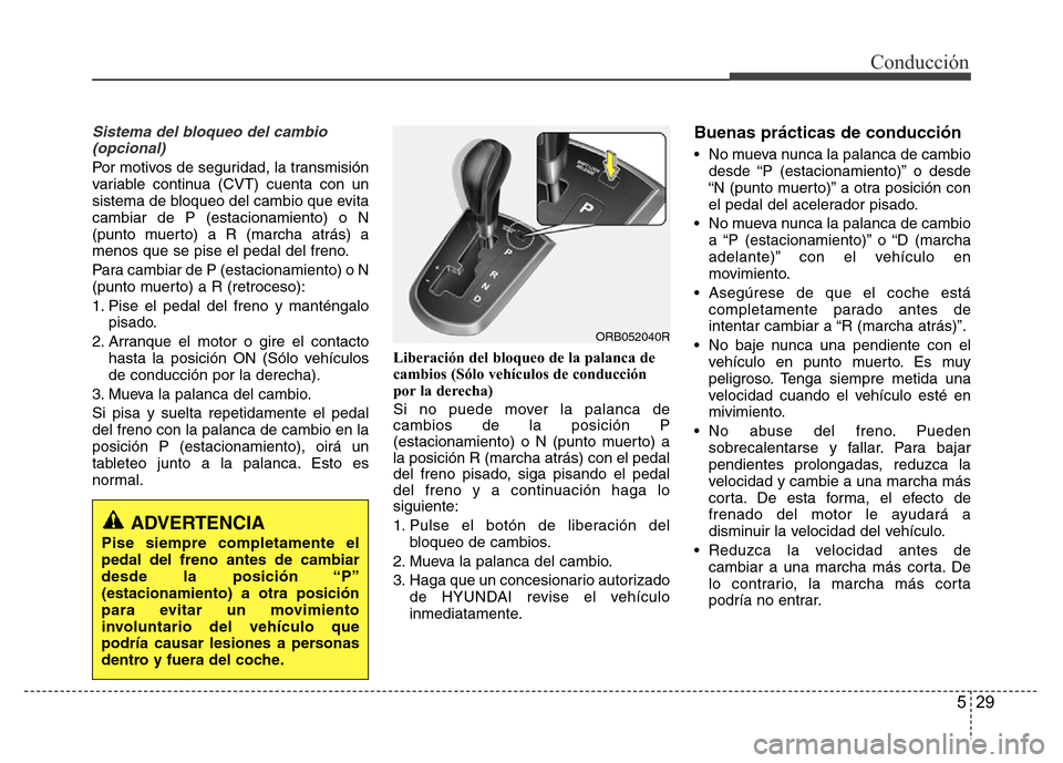 Hyundai Accent 2015 Manual del propietario (i25) (in Spanish) 529
Conducción
Sistema del bloqueo del cambio
(opcional)
Por motivos de seguridad, la transmisión
variable continua (CVT) cuenta con un
sistema de bloqueo del cambio que evita
cambiar de P (estacion Hyundai Accent 2015 Manual del propietario (i25) (in Spanish) 529
Conducción
Sistema del bloqueo del cambio
(opcional)
Por motivos de seguridad, la transmisión
variable continua (CVT) cuenta con un
sistema de bloqueo del cambio que evita
cambiar de P (estacion