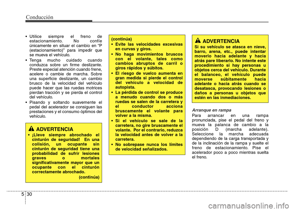 Hyundai Accent 2015 Manual del propietario (i25) (in Spanish) Conducción
30 5
• Utilice siempre el freno de
estacionamiento. No confíe
únicamente en situar el cambio en “P
(estacionamiento)” para impedir que
se mueva el vehículo.
• Tenga mucho cuidad Hyundai Accent 2015 Manual del propietario (i25) (in Spanish) Conducción
30 5
• Utilice siempre el freno de
estacionamiento. No confíe
únicamente en situar el cambio en “P
(estacionamiento)” para impedir que
se mueva el vehículo.
• Tenga mucho cuidad