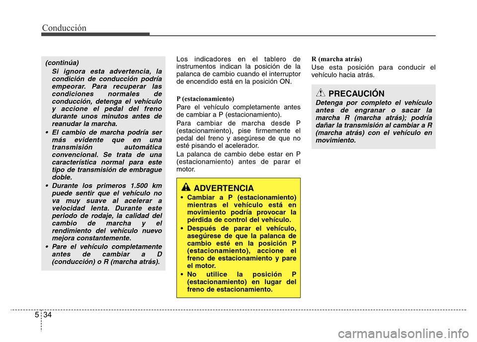 Hyundai Accent 2015 Manual del propietario (i25) (in Spanish) Conducción
34 5
Los indicadores en el tablero de
instrumentos indican la posición de la
palanca de cambio cuando el interruptor
de encendido está en la posición ON.
P (estacionamiento)
Pare el veh Hyundai Accent 2015 Manual del propietario (i25) (in Spanish) Conducción
34 5
Los indicadores en el tablero de
instrumentos indican la posición de la
palanca de cambio cuando el interruptor
de encendido está en la posición ON.
P (estacionamiento)
Pare el veh