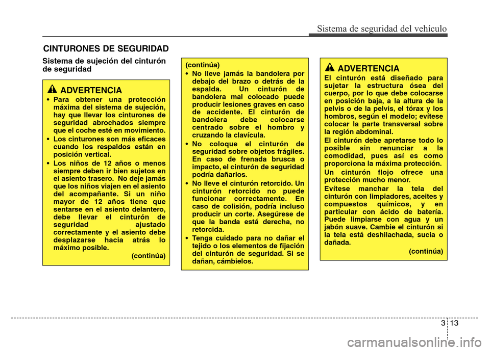Hyundai Accent 2015 Manual del propietario (i25) (in Spanish) 313
Sistema de seguridad del vehículo
Sistema de sujeción del cinturón
de seguridad
CINTURONES DE SEGURIDAD
ADVERTENCIA
• Para obtener una protección
máxima del sistema de sujeción,
hay que ll Hyundai Accent 2015 Manual del propietario (i25) (in Spanish) 313
Sistema de seguridad del vehículo
Sistema de sujeción del cinturón
de seguridad
CINTURONES DE SEGURIDAD
ADVERTENCIA
• Para obtener una protección
máxima del sistema de sujeción,
hay que ll