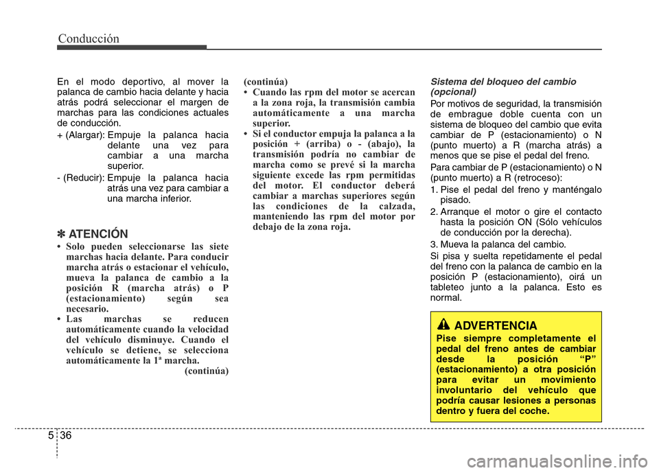 Hyundai Accent 2015 Manual del propietario (i25) (in Spanish) Conducción
36 5
En el modo deportivo, al mover la
palanca de cambio hacia delante y hacia
atrás podrá seleccionar el margen de
marchas para las condiciones actuales
de conducción.
+ (Alargar):Empu Hyundai Accent 2015 Manual del propietario (i25) (in Spanish) Conducción
36 5
En el modo deportivo, al mover la
palanca de cambio hacia delante y hacia
atrás podrá seleccionar el margen de
marchas para las condiciones actuales
de conducción.
+ (Alargar):Empu