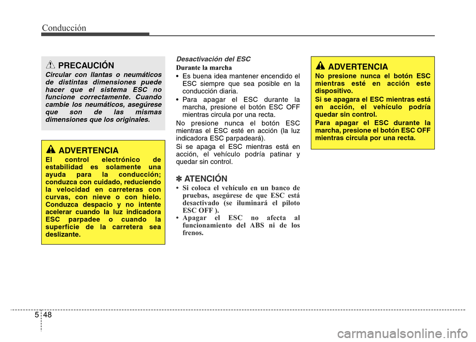 Hyundai Accent 2015  Manual del propietario (i25) (in Spanish) Conducción
48 5
Desactivación del ESC
Durante la marcha
• Es buena idea mantener encendido el
ESC siempre que sea posible en la
conducción diaria.
• Para apagar el ESC durante la
marcha, presio