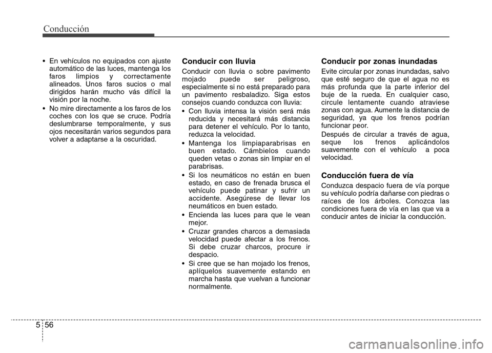 Hyundai Accent 2015  Manual del propietario (i25) (in Spanish) Conducción
56 5
• En vehículos no equipados con ajuste
automático de las luces, mantenga los
faros limpios y correctamente
alineados. Unos faros sucios o mal
dirigidos harán mucho vás difícil 