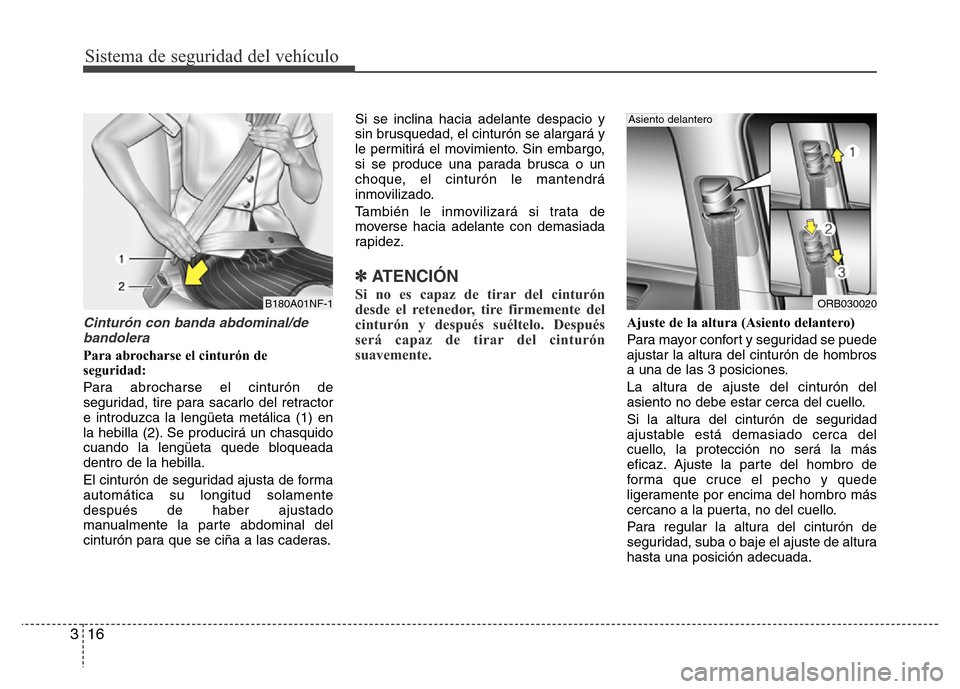 Hyundai Accent 2015 Manual del propietario (i25) (in Spanish) Sistema de seguridad del vehículo
16 3
Cinturón con banda abdominal/de
bandolera
Para abrocharse el cinturón de
seguridad:
Para abrocharse el cinturón de
seguridad, tire para sacarlo del retractor Hyundai Accent 2015 Manual del propietario (i25) (in Spanish) Sistema de seguridad del vehículo
16 3
Cinturón con banda abdominal/de
bandolera
Para abrocharse el cinturón de
seguridad:
Para abrocharse el cinturón de
seguridad, tire para sacarlo del retractor