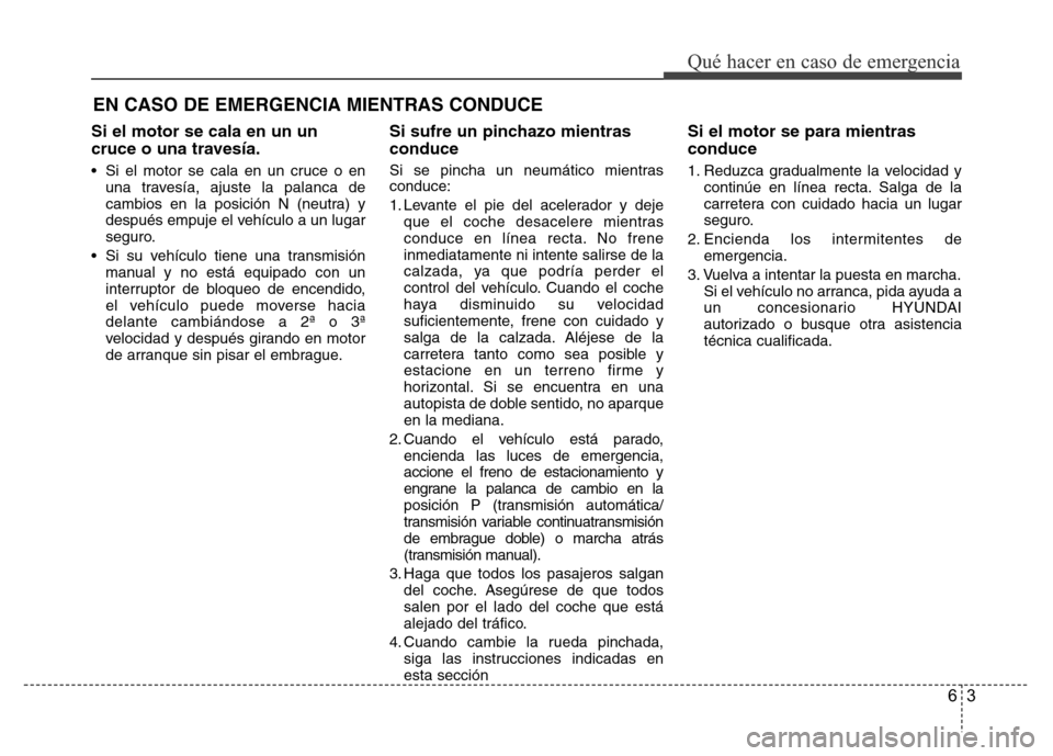 Hyundai Accent 2015  Manual del propietario (i25) (in Spanish) 63
Qué hacer en caso de emergencia
Si el motor se cala en un un
cruce o una travesía.
• Si el motor se cala en un cruce o en
una travesía, ajuste la palanca de
cambios en la posición N (neutra) 