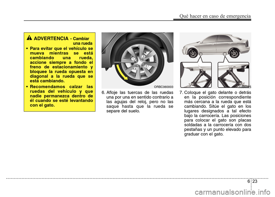 Hyundai Accent 2015  Manual del propietario (i25) (in Spanish) 623
Qué hacer en caso de emergencia
6. Afloje las tuercas de las ruedas
una por una en sentido contrario a
las agujas del reloj, pero no las
saque hasta que la rueda se
separe del suelo.7. Coloque el
