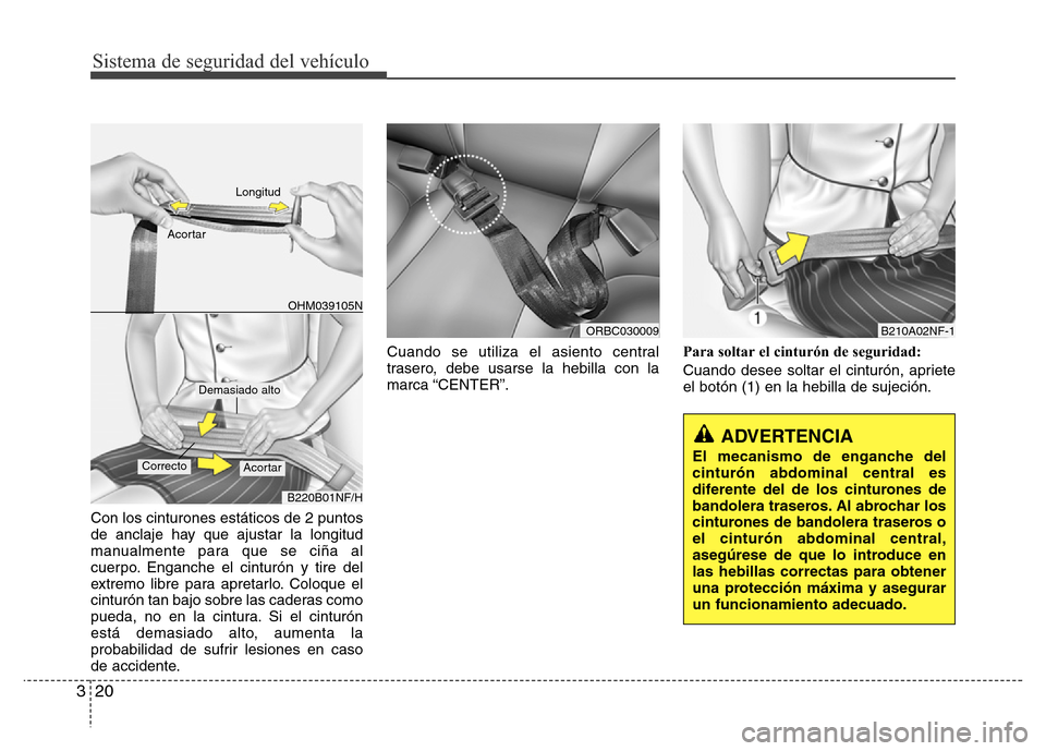 Hyundai Accent 2015 Manual del propietario (i25) (in Spanish) Sistema de seguridad del vehículo
20 3
Con los cinturones estáticos de 2 puntos
de anclaje hay que ajustar la longitud
manualmente para que se ciña al
cuerpo. Enganche el cinturón y tire del
extre Hyundai Accent 2015 Manual del propietario (i25) (in Spanish) Sistema de seguridad del vehículo
20 3
Con los cinturones estáticos de 2 puntos
de anclaje hay que ajustar la longitud
manualmente para que se ciña al
cuerpo. Enganche el cinturón y tire del
extre