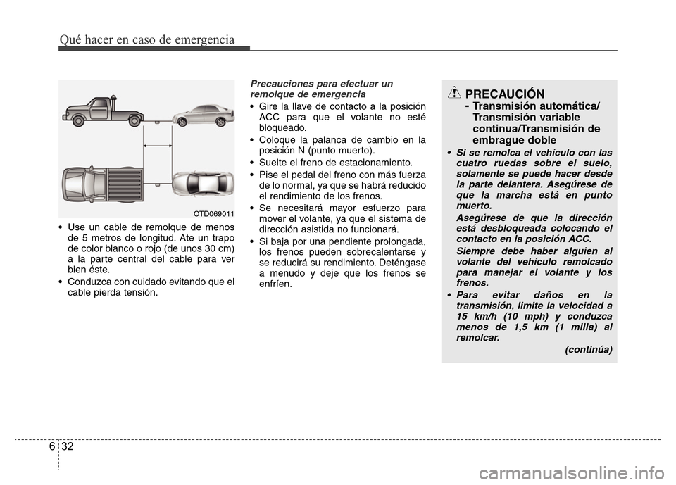 Hyundai Accent 2015 Manual del propietario (i25) (in Spanish) Qué hacer en caso de emergencia
32 6
• Use un cable de remolque de menos
de 5 metros de longitud. Ate un trapo
de color blanco o rojo (de unos 30 cm)
a la parte central del cable para ver
bien ést Hyundai Accent 2015 Manual del propietario (i25) (in Spanish) Qué hacer en caso de emergencia
32 6
• Use un cable de remolque de menos
de 5 metros de longitud. Ate un trapo
de color blanco o rojo (de unos 30 cm)
a la parte central del cable para ver
bien ést