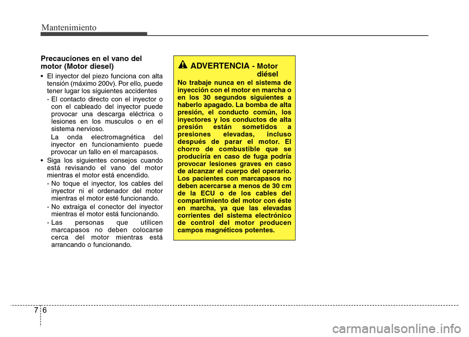 Hyundai Accent 2015 Manual del propietario (i25) (in Spanish) Mantenimiento
6 7
Precauciones en el vano del
motor (Motor diesel)
• El inyector del piezo funciona con alta
tensión (máximo 200v). Por ello, puede
tener lugar los siguientes accidentes
- El conta Hyundai Accent 2015 Manual del propietario (i25) (in Spanish) Mantenimiento
6 7
Precauciones en el vano del
motor (Motor diesel)
• El inyector del piezo funciona con alta
tensión (máximo 200v). Por ello, puede
tener lugar los siguientes accidentes
- El conta