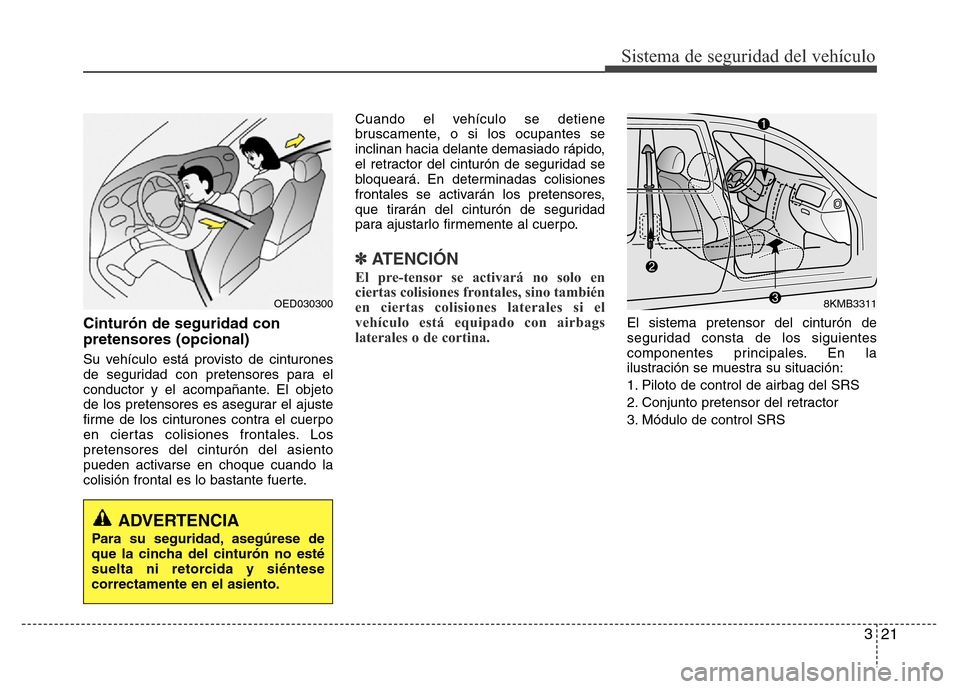 Hyundai Accent 2015 Manual del propietario (i25) (in Spanish) 321
Sistema de seguridad del vehículo
Cinturón de seguridad con
pretensores (opcional)
Su vehículo está provisto de cinturones
de seguridad con pretensores para el
conductor y el acompañante. El Hyundai Accent 2015 Manual del propietario (i25) (in Spanish) 321
Sistema de seguridad del vehículo
Cinturón de seguridad con
pretensores (opcional)
Su vehículo está provisto de cinturones
de seguridad con pretensores para el
conductor y el acompañante. El