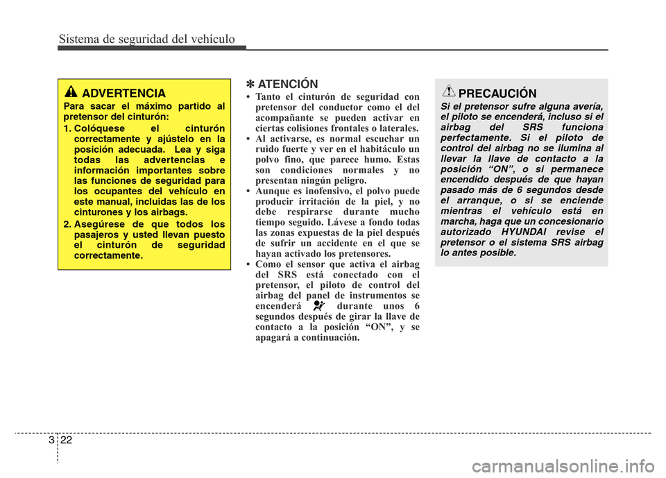 Hyundai Accent 2015 Manual del propietario (i25) (in Spanish) Sistema de seguridad del vehículo
22 3
✽ATENCIÓN
• Tanto el cinturón de seguridad con
pretensor del conductor como el del
acompañante se pueden activar en
ciertas colisiones frontales o latera Hyundai Accent 2015 Manual del propietario (i25) (in Spanish) Sistema de seguridad del vehículo
22 3
✽ATENCIÓN
• Tanto el cinturón de seguridad con
pretensor del conductor como el del
acompañante se pueden activar en
ciertas colisiones frontales o latera