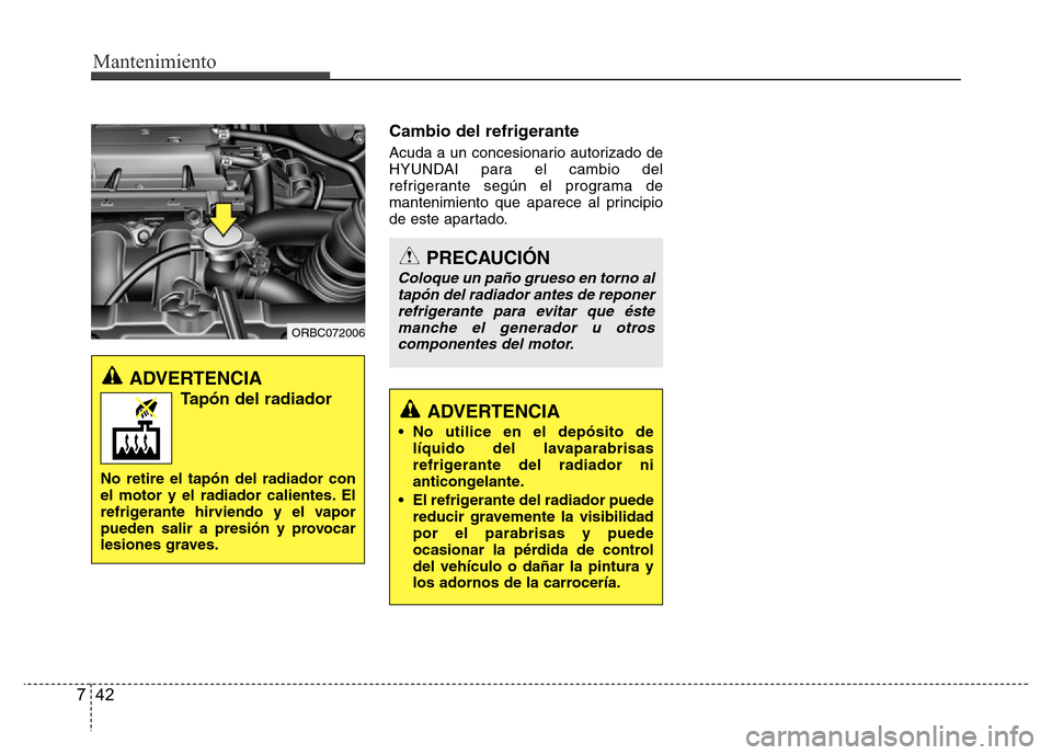 Hyundai Accent 2015  Manual del propietario (i25) (in Spanish) Mantenimiento
42 7
Cambio del refrigerante
Acuda a un concesionario autorizado de
HYUNDAI para el cambio del
refrigerante según el programa de
mantenimiento que aparece al principio
de este apartado.
