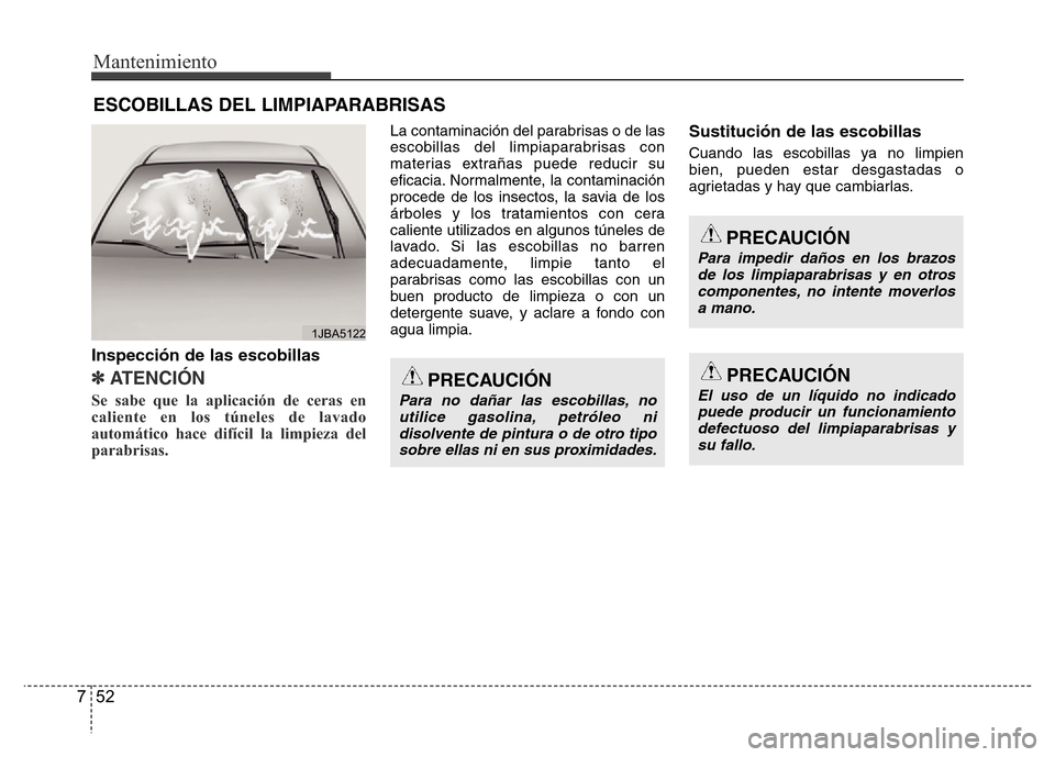 Hyundai Accent 2015  Manual del propietario (i25) (in Spanish) Mantenimiento
52 7
ESCOBILLAS DEL LIMPIAPARABRISAS
Inspección de las escobillas
✽ ATENCI