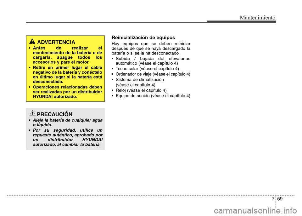 Hyundai Accent 2015  Manual del propietario (i25) (in Spanish) 759
Mantenimiento
Reinicialización de equipos
Hay equipos que se deben reiniciar
después de que se haya descargado la
batería o si se la ha desconectado.
• Subida / bajada del elevalunas
automát