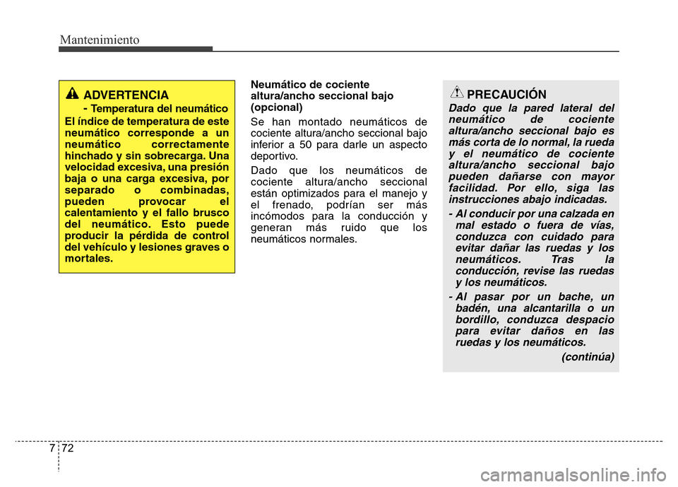 Hyundai Accent 2015 Manual del propietario (i25) (in Spanish) Mantenimiento
72 7
Neumático de cociente
altura/ancho seccional bajo
(opcional)
Se han montado neumáticos de
cociente altura/ancho seccional bajo
inferior a 50 para darle un aspecto
deportivo.
Dad Hyundai Accent 2015 Manual del propietario (i25) (in Spanish) Mantenimiento
72 7
Neumático de cociente
altura/ancho seccional bajo
(opcional)
Se han montado neumáticos de
cociente altura/ancho seccional bajo
inferior a 50 para darle un aspecto
deportivo.
Dad