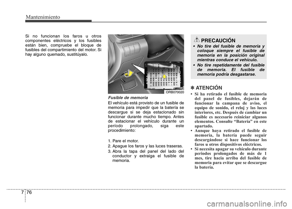 Hyundai Accent 2015 Manual del propietario (i25) (in Spanish) Mantenimiento
76 7
Si no funcionan los faros u otros
componentes eléctricos y los fusibles
están bien, compruebe el bloque de
fusibles del compartimiento del motor. Si
hay alguno quemado, sustitúya Hyundai Accent 2015 Manual del propietario (i25) (in Spanish) Mantenimiento
76 7
Si no funcionan los faros u otros
componentes eléctricos y los fusibles
están bien, compruebe el bloque de
fusibles del compartimiento del motor. Si
hay alguno quemado, sustitúya