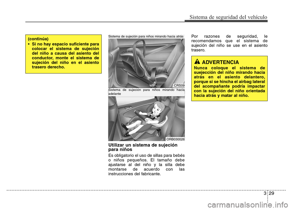 Hyundai Accent 2015  Manual del propietario (i25) (in Spanish) 329
Sistema de seguridad del vehículo
Utilizar un sistema de sujeción
para niños
Es obligatorio el uso de sillas para bebés
o niños pequeños. El tamaño debe
ajustarse al del niño y la silla de