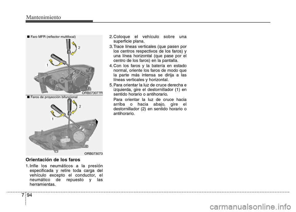 Hyundai Accent 2015  Manual del propietario (i25) (in Spanish) Mantenimiento
94 7
Orientación de los faros
1. Infle los neumáticos a la presión
especificada y retire toda carga del
vehículo excepto el conductor, el
neumático de repuesto y las
herramientas.2.