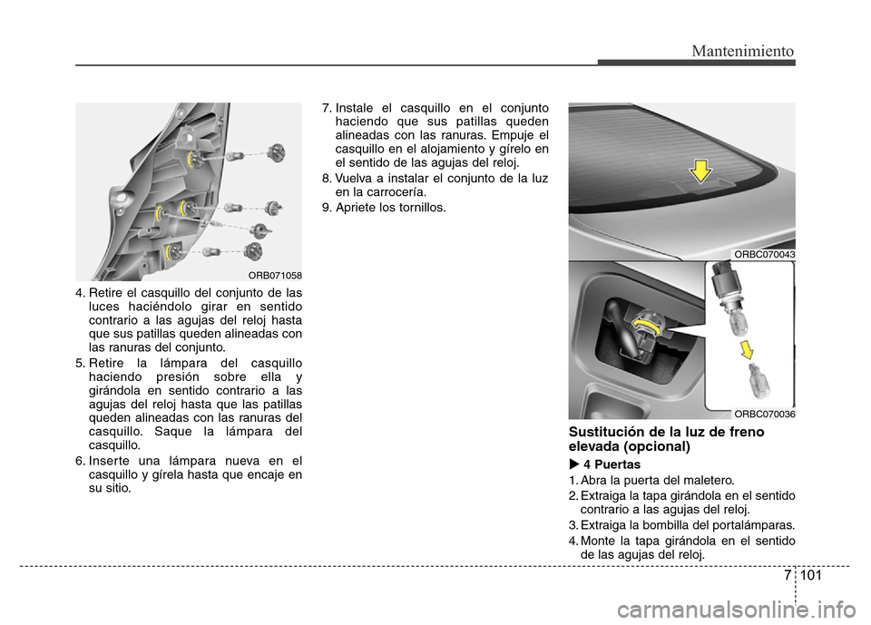 Hyundai Accent 2015 Manual del propietario (i25) (in Spanish) 7 101
Mantenimiento
4. Retire el casquillo del conjunto de las
luces haciéndolo girar en sentido
contrario a las agujas del reloj hasta
que sus patillas queden alineadas con
las ranuras del conjunto. Hyundai Accent 2015 Manual del propietario (i25) (in Spanish) 7 101
Mantenimiento
4. Retire el casquillo del conjunto de las
luces haciéndolo girar en sentido
contrario a las agujas del reloj hasta
que sus patillas queden alineadas con
las ranuras del conjunto.