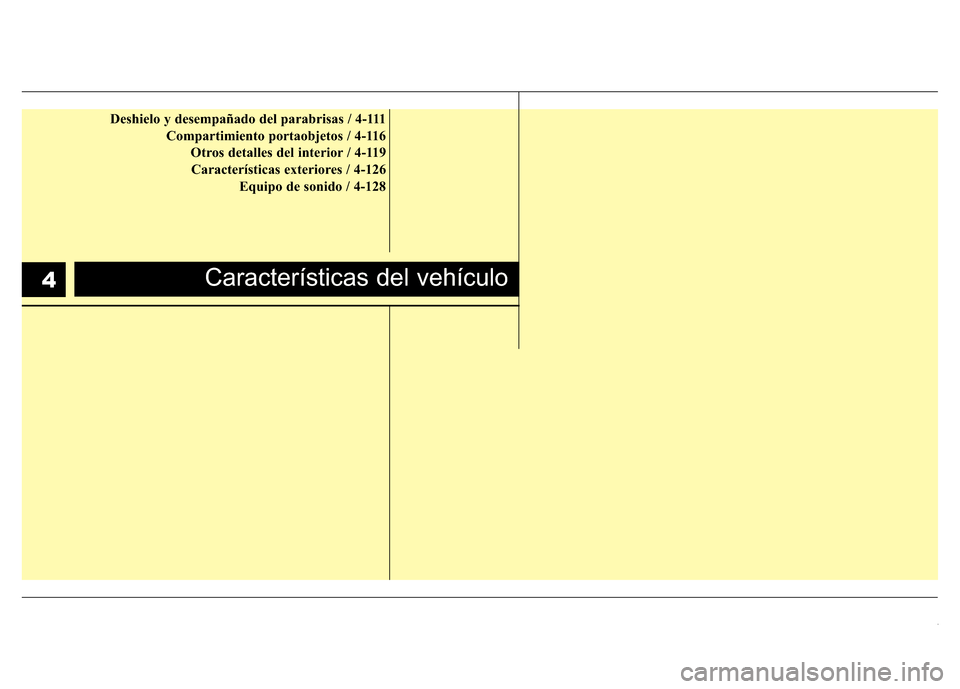 Hyundai Accent 2015  Manual del propietario (i25) (in Spanish) Características del vehículo4
Deshielo y desempañado del parabrisas / 4-111
Compartimiento portaobjetos / 4-116
Otros detalles del interior / 4-119
Características exteriores / 4-126
Equipo de son