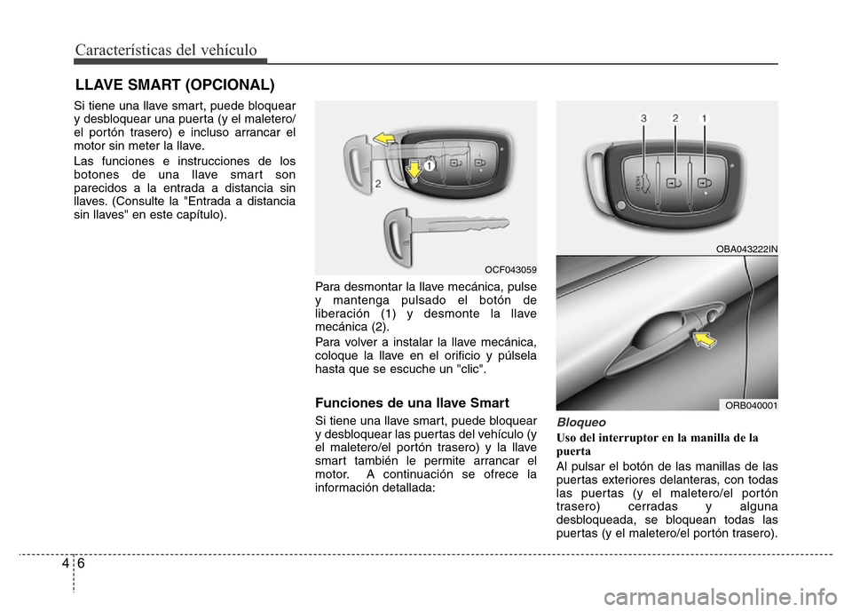 Hyundai Accent 2015 Manual del propietario (i25) (in Spanish) Características del vehículo
6 4
Si tiene una llave smart, puede bloquear
y desbloquear una puerta (y el maletero/
el portón trasero) e incluso arrancar el
motor sin meter la llave.
Las funciones e Hyundai Accent 2015 Manual del propietario (i25) (in Spanish) Características del vehículo
6 4
Si tiene una llave smart, puede bloquear
y desbloquear una puerta (y el maletero/
el portón trasero) e incluso arrancar el
motor sin meter la llave.
Las funciones e