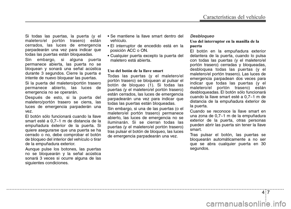 Hyundai Accent 2015 Manual del propietario (i25) (in Spanish) 47
Características del vehículo
Si todas las puertas, la puerta (y el
maletero/el portón trasero) están
cerrados, las luces de emergencia
parpadearán una vez para indicar que
todas las puertas es Hyundai Accent 2015 Manual del propietario (i25) (in Spanish) 47
Características del vehículo
Si todas las puertas, la puerta (y el
maletero/el portón trasero) están
cerrados, las luces de emergencia
parpadearán una vez para indicar que
todas las puertas es