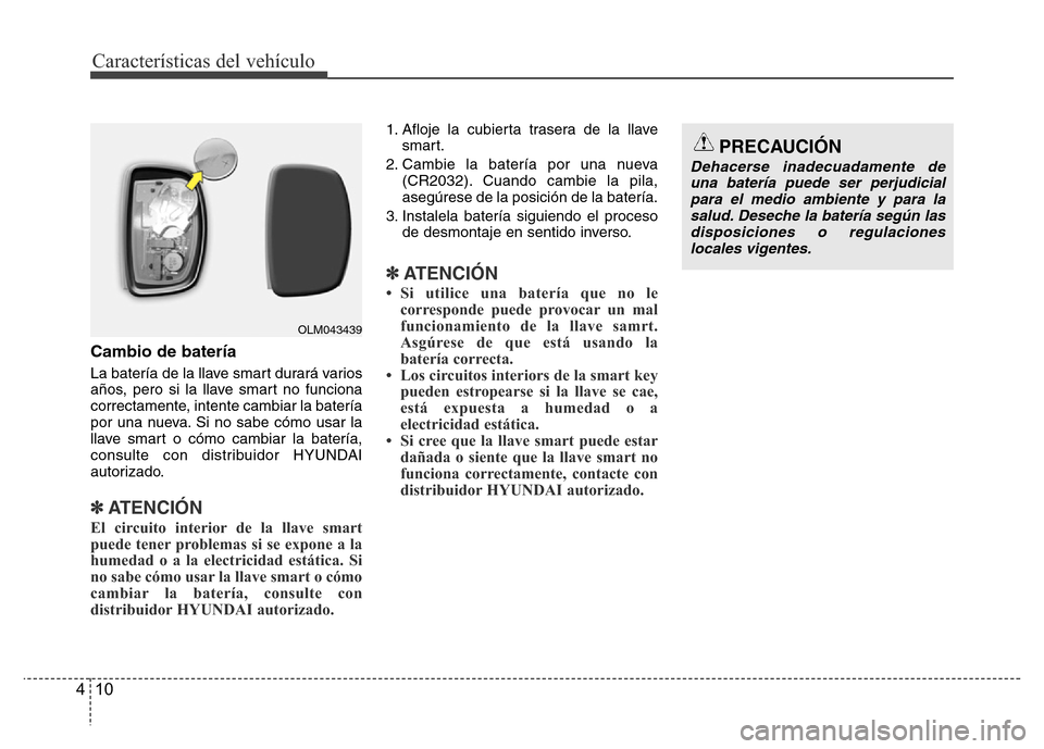 Hyundai Accent 2015 Manual del propietario (i25) (in Spanish) Características del vehículo
10 4
Cambio de batería
La batería de la llave smart durará varios
años, pero si la llave smart no funciona
correctamente, intente cambiar la batería
por una nueva. Hyundai Accent 2015 Manual del propietario (i25) (in Spanish) Características del vehículo
10 4
Cambio de batería
La batería de la llave smart durará varios
años, pero si la llave smart no funciona
correctamente, intente cambiar la batería
por una nueva.