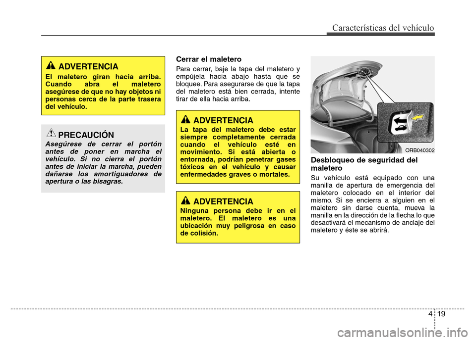 Hyundai Accent 2015 Manual del propietario (i25) (in Spanish) 419
Características del vehículo
Cerrar el maletero
Para cerrar, baje la tapa del maletero y
empújela hacia abajo hasta que se
bloquee. Para asegurarse de que la tapa
del maletero está bien cerrad Hyundai Accent 2015 Manual del propietario (i25) (in Spanish) 419
Características del vehículo
Cerrar el maletero
Para cerrar, baje la tapa del maletero y
empújela hacia abajo hasta que se
bloquee. Para asegurarse de que la tapa
del maletero está bien cerrad