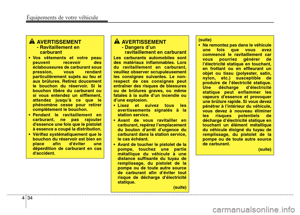 Hyundai Accent 2015 Manuel du propriétaire (in French) Équipements de votre véhicule
34
4
AVERTISSEMENT
- Dangers d’un
ravitaillement en carburant
Les carburants automobiles sont
des matériaux inflammables. Lors
du ravitaillement en carburant,
veuil Hyundai Accent 2015 Manuel du propriétaire (in French) Équipements de votre véhicule
34
4
AVERTISSEMENT
- Dangers d’un
ravitaillement en carburant
Les carburants automobiles sont
des matériaux inflammables. Lors
du ravitaillement en carburant,
veuil